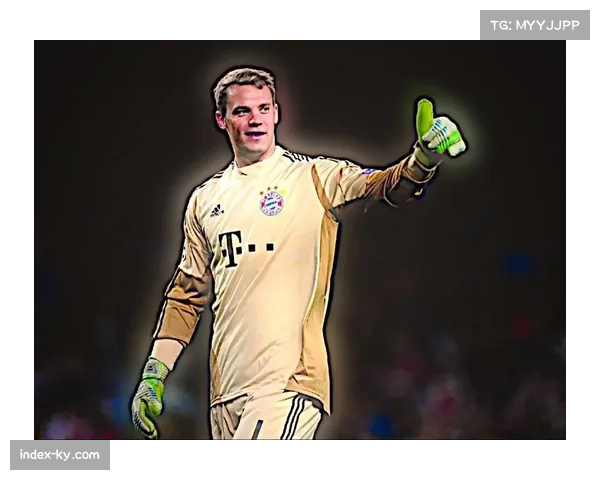 诺伊尔关键扑救力保胜果 经验丰富门将成定海神针